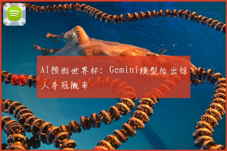 AI预测世界杯：Gemini模型给出惊人夺冠概率